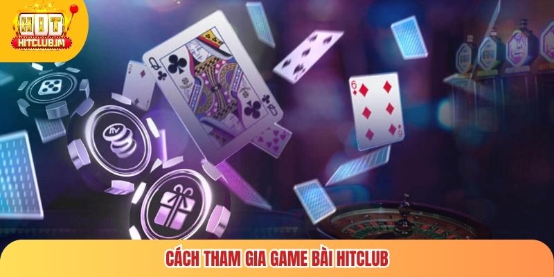 Cách tham gia game bài Hitclub