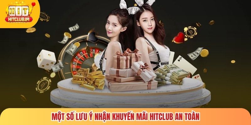 Một số lưu ý nhận khuyến mãi Hitclub an toàn